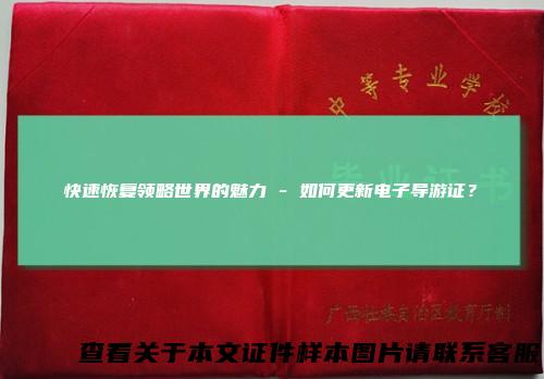 快速恢复领略世界的魅力-如何更新电子导游证?