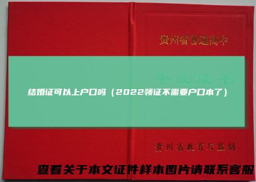 结婚证可以上户口吗（2022领证不需要户口本了）