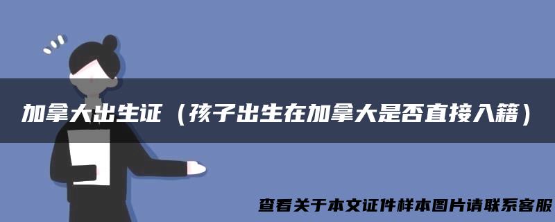加拿大出生证（孩子出生在加拿大是否直接入籍）