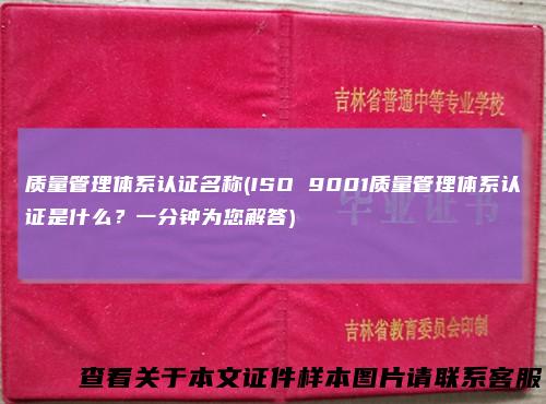 质量管理体系认证名称(ISO 9001质量管理体系认证是什么?一分钟为您解答)