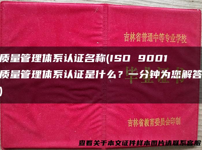质量管理体系认证名称(ISO 9001质量管理体系认证是什么？一分钟为您解答)