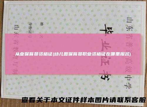 从业保育员资格证(幼儿园保育员职业资格证在哪里报名)