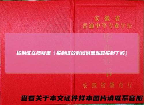 报到证在档案里『报到证放到档案里就算报到了吗』