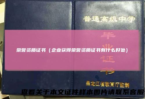 荣誉资质证书(企业获得荣誉资质证书有什么好处)