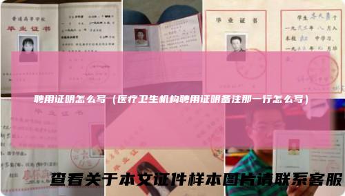 聘用证明怎么写(医疗卫生机构聘用证明备注那一行怎么写)