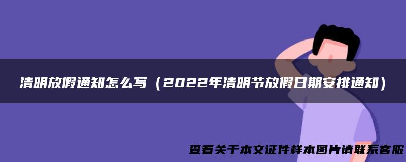 清明放假通知怎么写（2022年清明节放假日期安排通知）