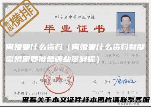 离婚要什么资料（离婚要什么资料和那离婚需要准备哪些资料呢）