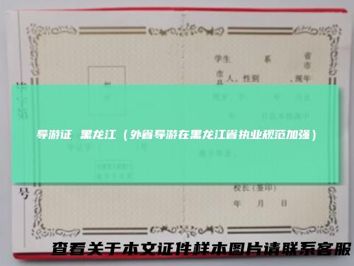 导游证 黑龙江（外省导游在黑龙江省执业规范加强）