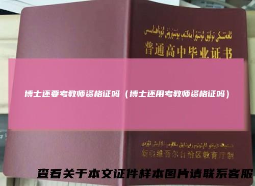 博士还要考教师资格证吗（博士还用考教师资格证吗）
