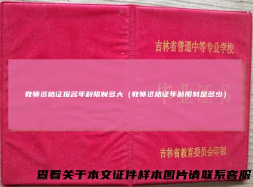 教师资格证报名年龄限制多大（教师资格证年龄限制是多少）