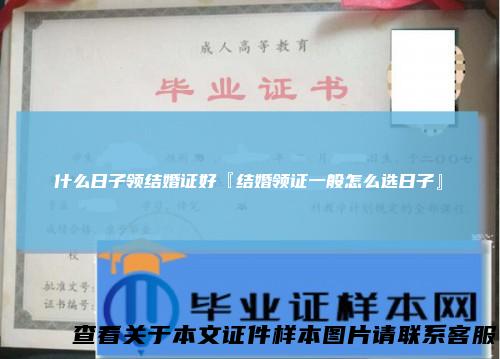 什么日子领结婚证好『结婚领证一般怎么选日子』