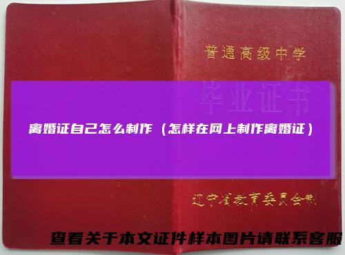 离婚证自己怎么制作（怎样在网上制作离婚证）