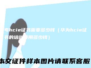 考hcie证书需要多少钱(华为hcie证书的培训要用多少钱)