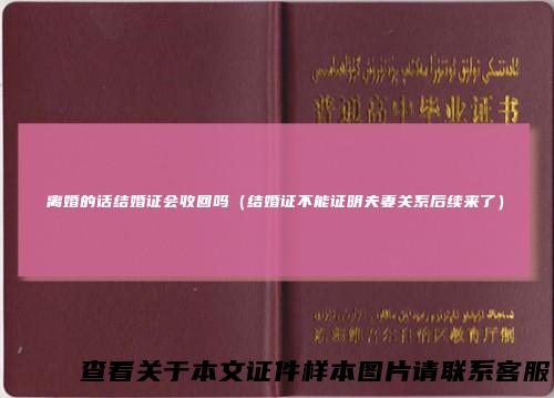 离婚的话结婚证会收回吗(结婚证不能证明夫妻关系后续来了)