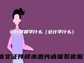会计学都学什么（会计学什么）