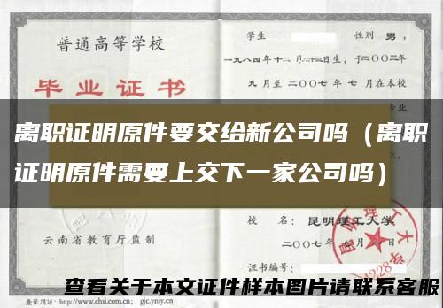 离职证明原件要交给新公司吗（离职证明原件需要上交下一家公司吗）