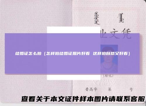 结婚证怎么拍（怎样拍结婚证照片好看 这样拍自然又好看）