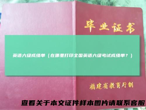 英语六级成绩单（在哪里打印全国英语六级考试成绩单？）