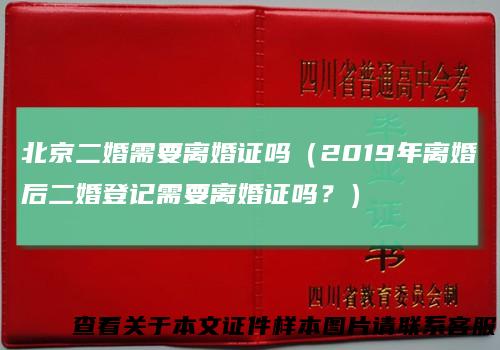 北京二婚需要离婚证吗（2019年离婚后二婚登记需要离婚证吗？）