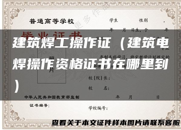 建筑焊工操作证（建筑电焊操作资格证书在哪里到）