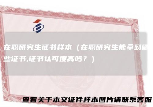 在职研究生证书样本（在职研究生能拿到哪些证书,证书认可度高吗？）