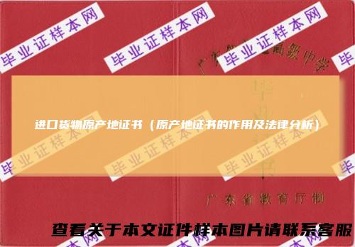 进口货物原产地证书（原产地证书的作用及法律分析）