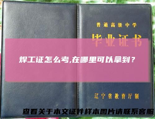焊工证怎么考,在哪里可以拿到？