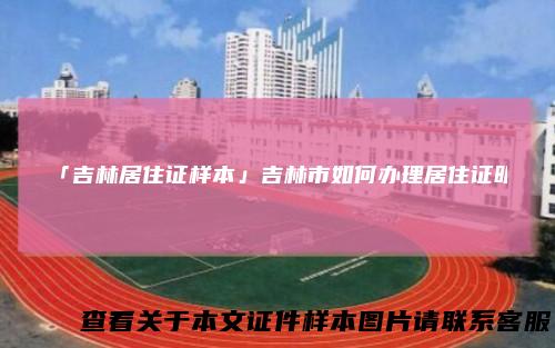 「吉林居住证样本」吉林市如何办理居住证明