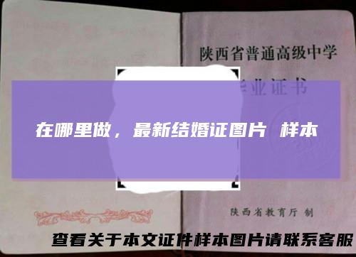 在哪里做，最新结婚证图片样本