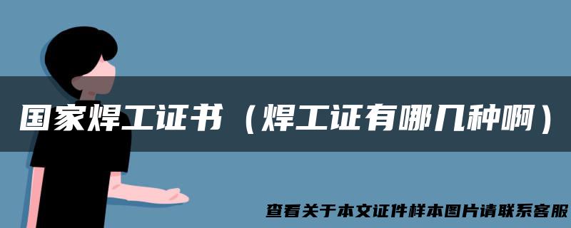 国家焊工证书（焊工证有哪几种啊）