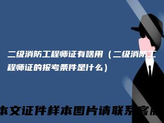 二级消防工程师证有啥用(二级消防工程师证的报考条件是什么)