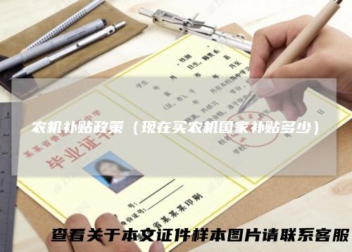农机补贴政策（现在买农机国家补贴多少）