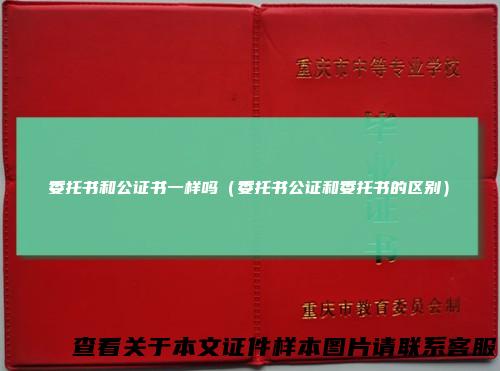 委托书和公证书一样吗（委托书公证和委托书的区别）