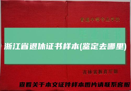 浙江省退休证书样本(鉴定去哪里)