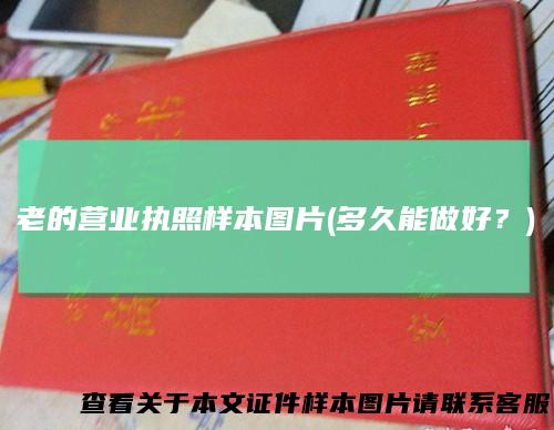 老的营业执照样本图片(多久能做好？)