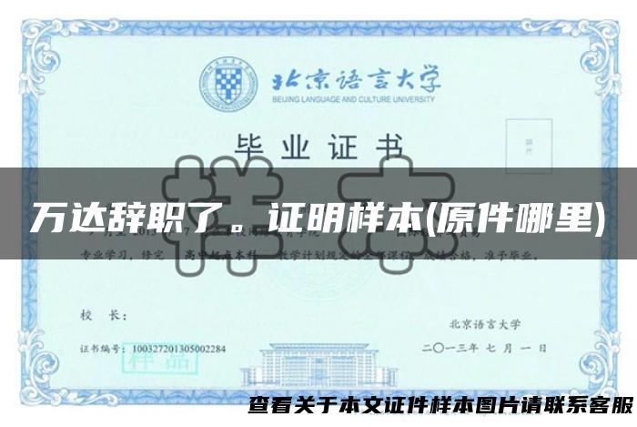 万达辞职了。证明样本(原件哪里)