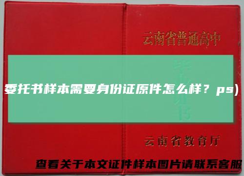 委托书样本需要身份证原件怎么样？ps)