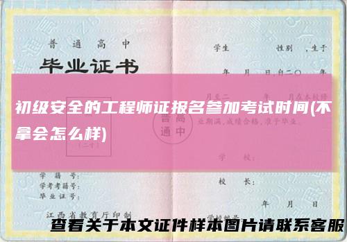 初级安全的工程师证报名参加考试时间(不拿会怎么样)