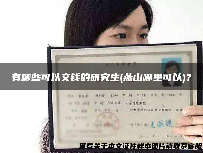 有哪些可以交钱的研究生(燕山哪里可以)？