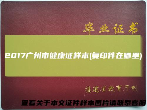 2017广州市健康证样本(复印件在哪里)