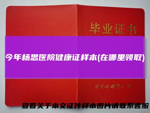 今年杨思医院健康证样本(在哪里领取)