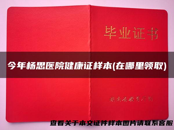 今年杨思医院健康证样本(在哪里领取)