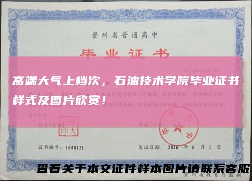 高端大气上档次，石油技术学院毕业证书样式及图片欣赏！