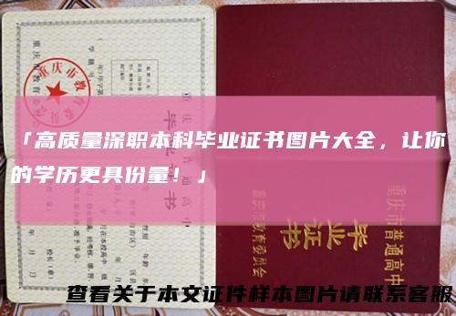 「高质量深职本科毕业证书图片大全，让你的学历更具份量！」