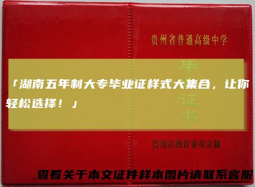 「湖南五年制大专毕业证样式大集合,让你轻松选择!」