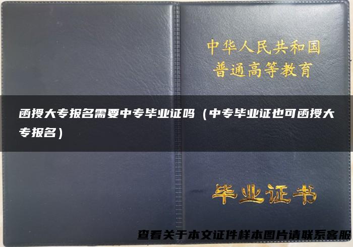 函授大专报名需要中专毕业证吗（中专毕业证也可函授大专报名）
