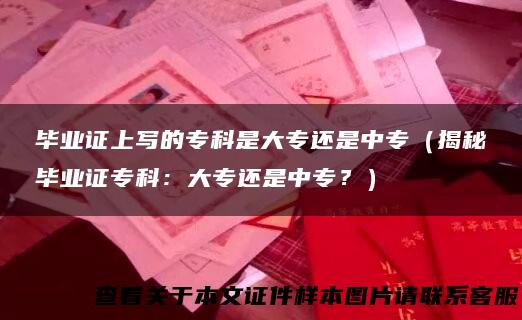 毕业证上写的专科是大专还是中专（揭秘毕业证专科：大专还是中专？）