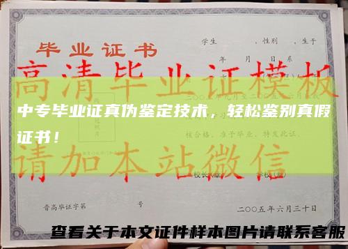 中专毕业证真伪鉴定技术，轻松鉴别真假证书！