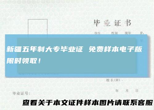 新疆五年制大专毕业证 免费样本电子版 限时领取！