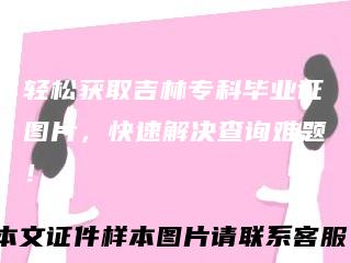 轻松获取吉林专科毕业证图片，快速解决查询难题！